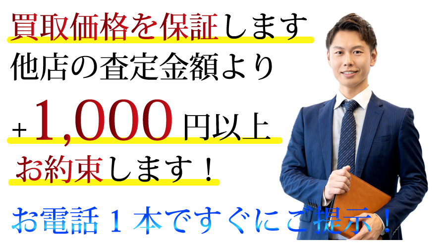 買取価格を保証します！
他店の査定金額より
+1,000円以上をお約束
お電話1本ですぐにご提示！